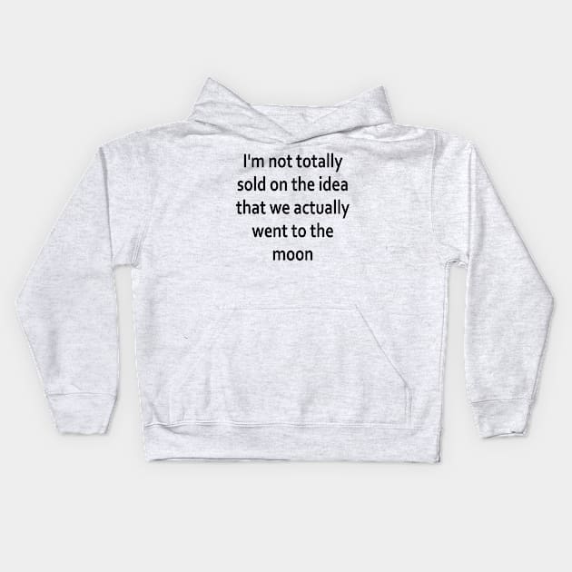 I'm not totally sold on the idea that we actually went to the moon Kids Hoodie by slawers